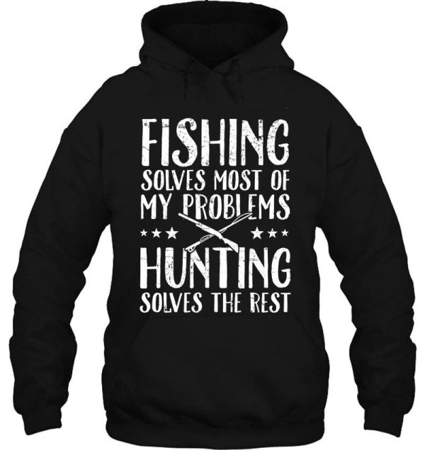 fishing solves most of my problems hunting solves the rest - fisherman hoodie