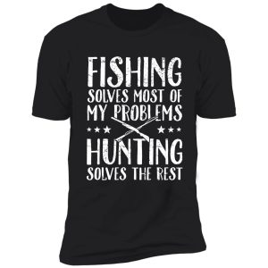 fishing solves most of my problems hunting solves the rest - fisherman shirt