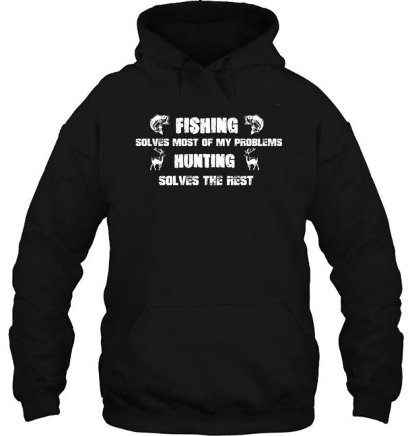 fishing solves most of my problems hunting solves the rest - fishing and hunting gift lover dad hoodie