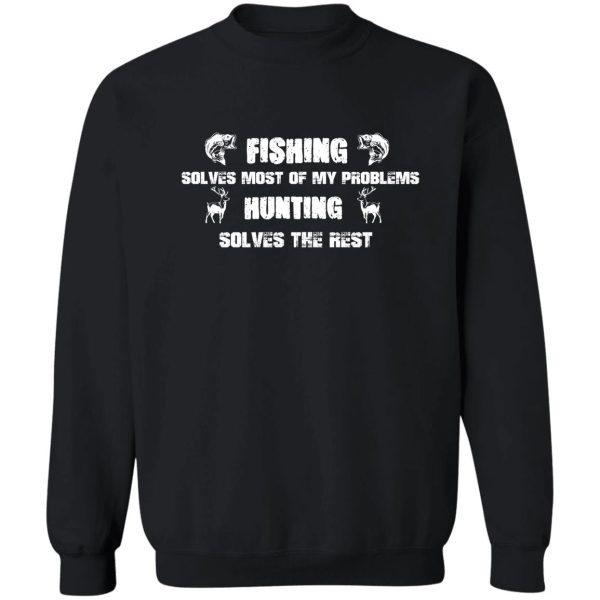 fishing solves most of my problems hunting solves the rest - fishing and hunting gift lover dad sweatshirt