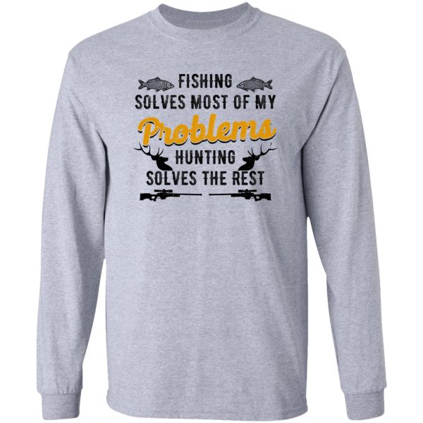 fishing solves most of my problems hunting solves the rest long sleeve