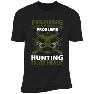 fishing solves most of my problems hunting solves the rest - men's t-shirt shirt