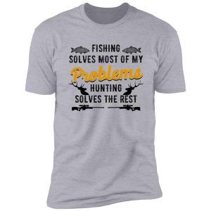 fishing solves most of my problems hunting solves the rest shirt