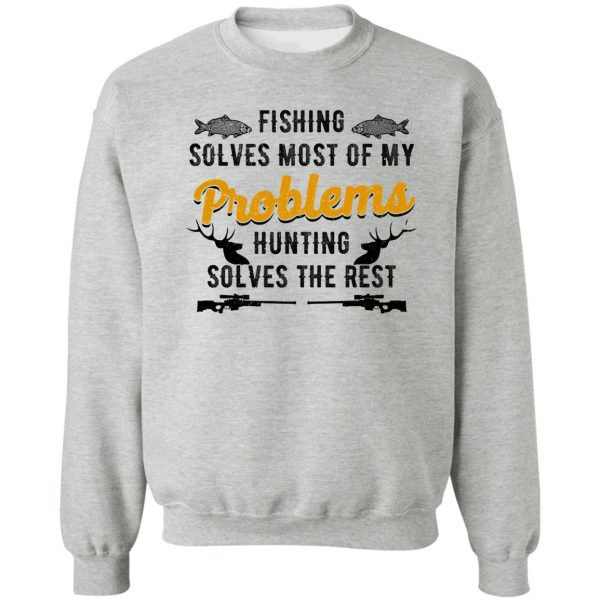 fishing solves most of my problems hunting solves the rest sweatshirt