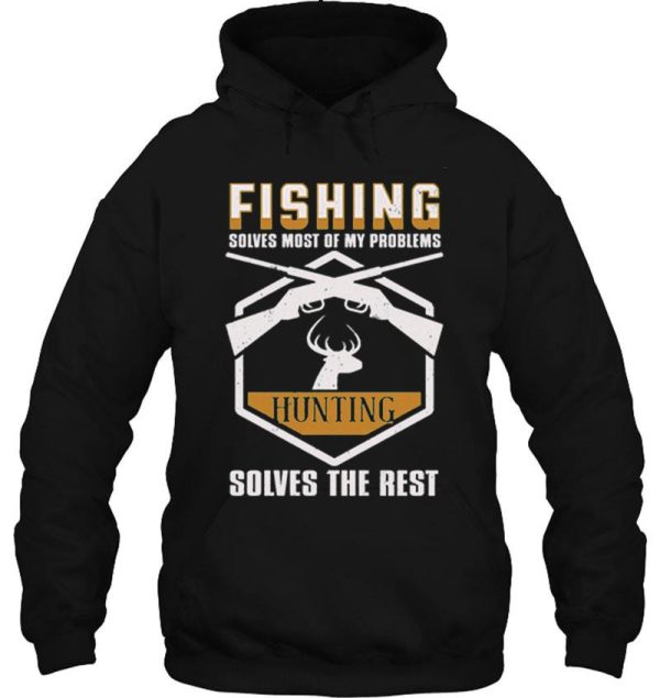 fishing solves most of my proplems hunting solves the rest hoodie