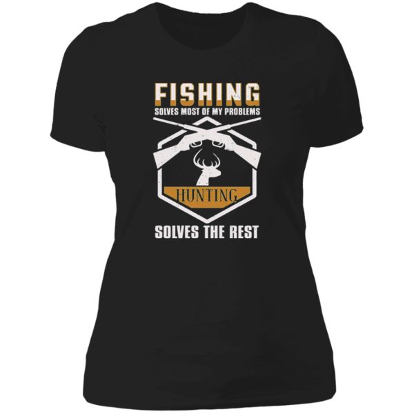 fishing solves most of my proplems hunting solves the rest lady t-shirt