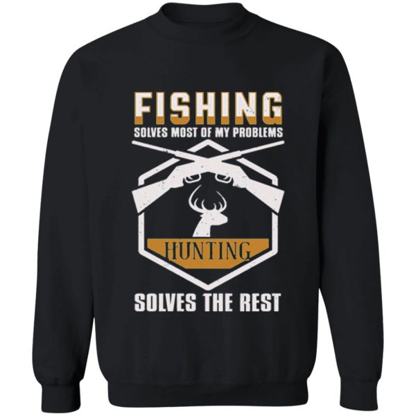 fishing solves most of my proplems hunting solves the rest sweatshirt