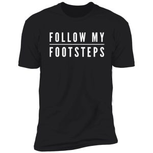 follow my footsteps shirt