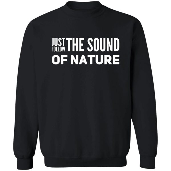 follow the sound of nature sweatshirt