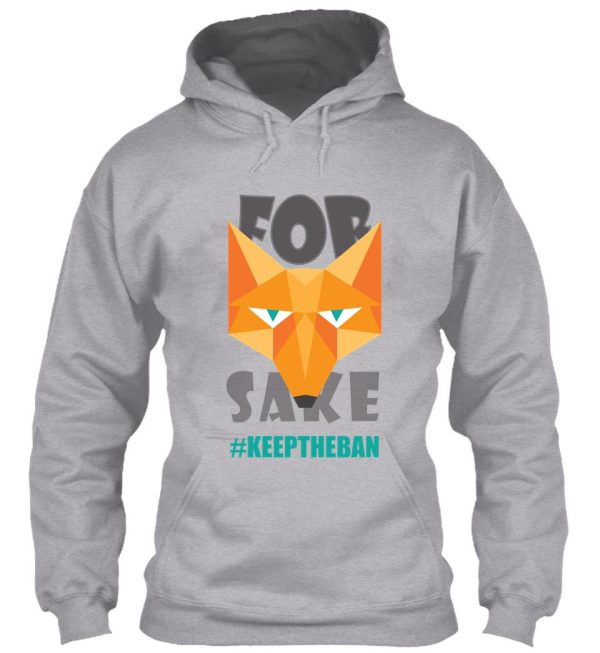 for fox sake #keeptheban hoodie