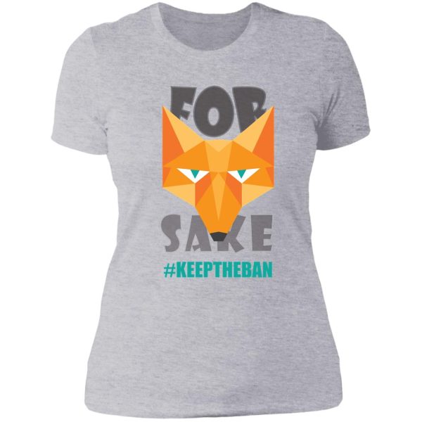 for fox sake #keeptheban lady t-shirt