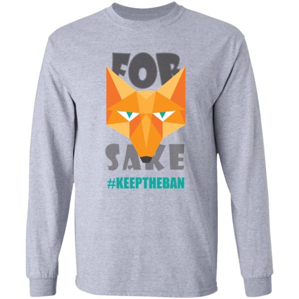 for fox sake #keeptheban long sleeve