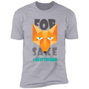 for fox sake #keeptheban shirt