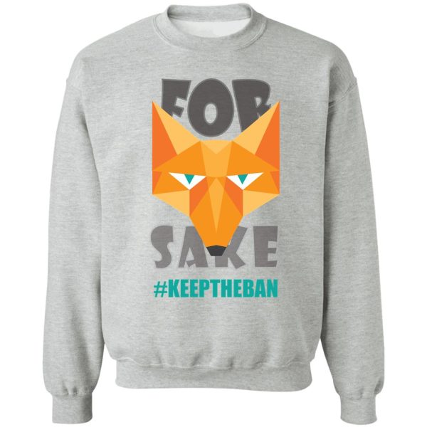 for fox sake #keeptheban sweatshirt