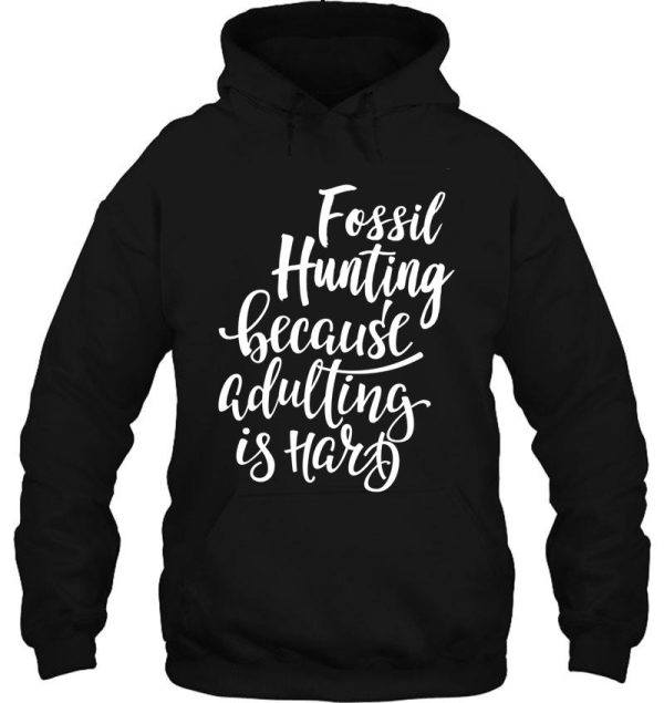 fossil hunting because adulting is hard hoodie