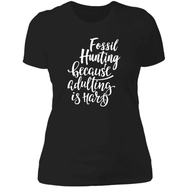 fossil hunting because adulting is hard lady t-shirt