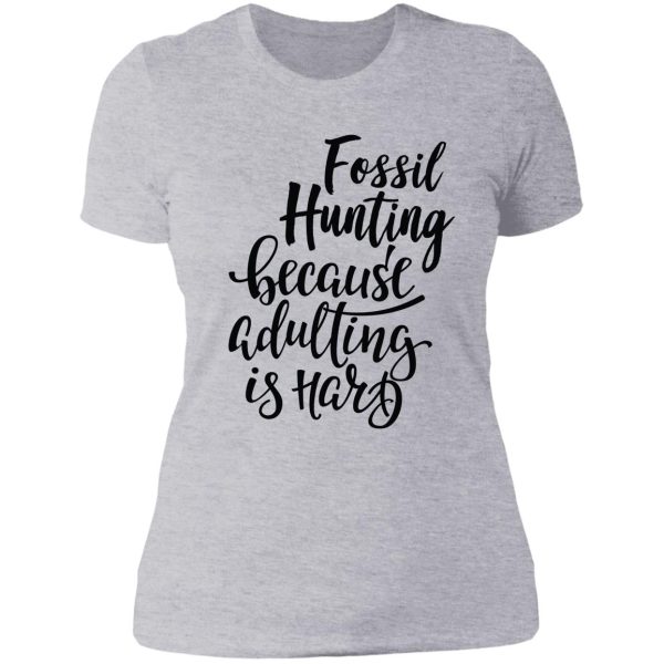 fossil hunting because adulting is hard lady t-shirt