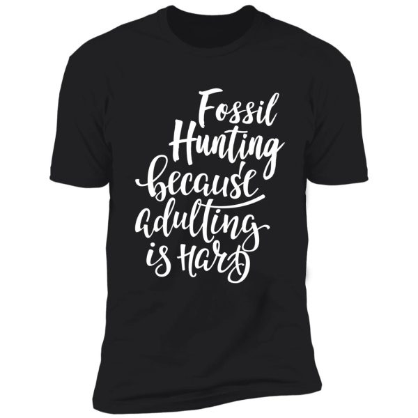 fossil hunting because adulting is hard shirt