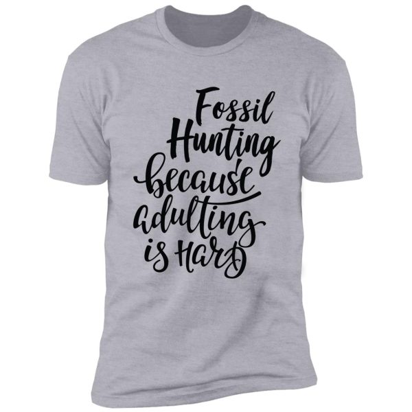 fossil hunting because adulting is hard shirt