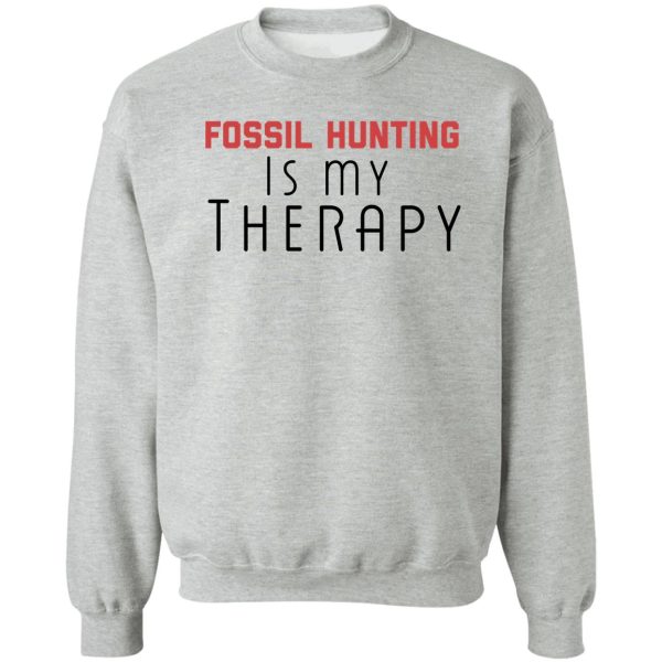 fossil hunting is my therapy sweatshirt