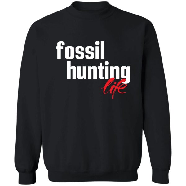 fossil hunting life fossil collecting sweatshirt