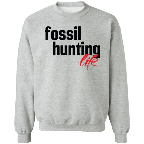 fossil hunting life fossil collecting sweatshirt