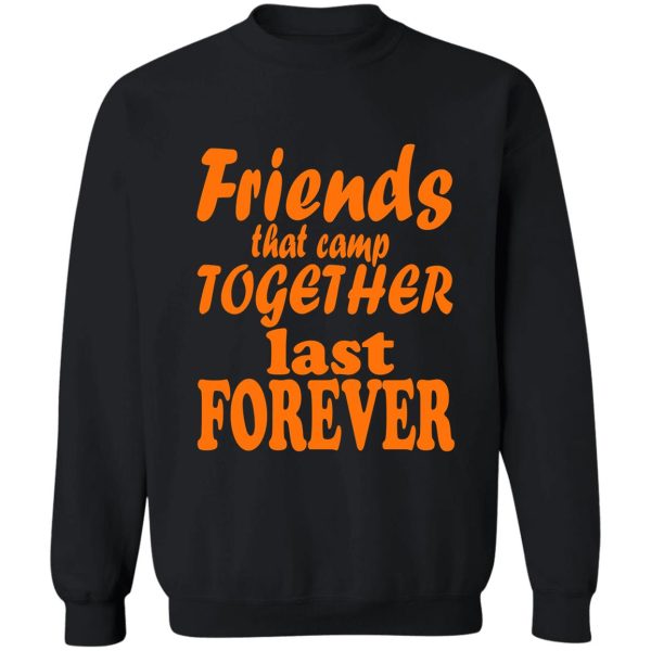 friends that camp together last forever-summer. sweatshirt