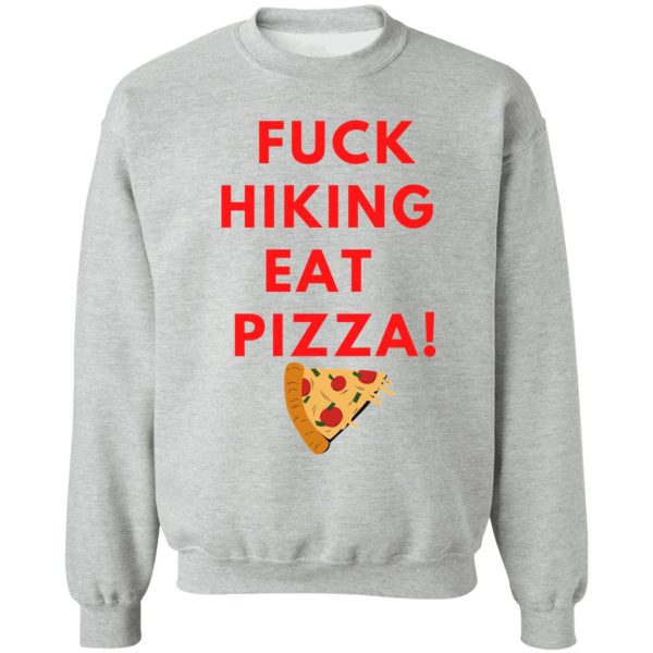 fuck hiking eat pizza sweatshirt