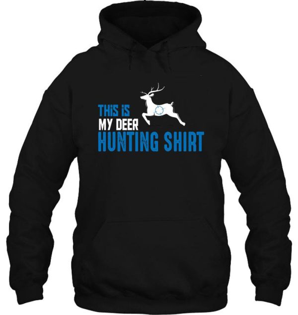 funny deer hunting shirt this is my deer hunting shirt hoodie