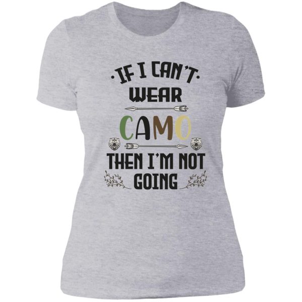 funny gift hunting camo hunters if i cant wear camo then im not going hunting shirt for men lady t-shirt