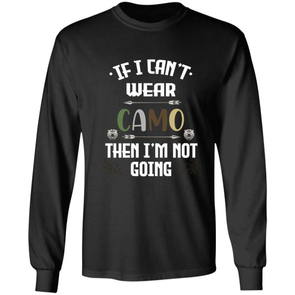 funny gift hunting camo hunters if i cant wear camo then im not going hunting shirt for men long sleeve