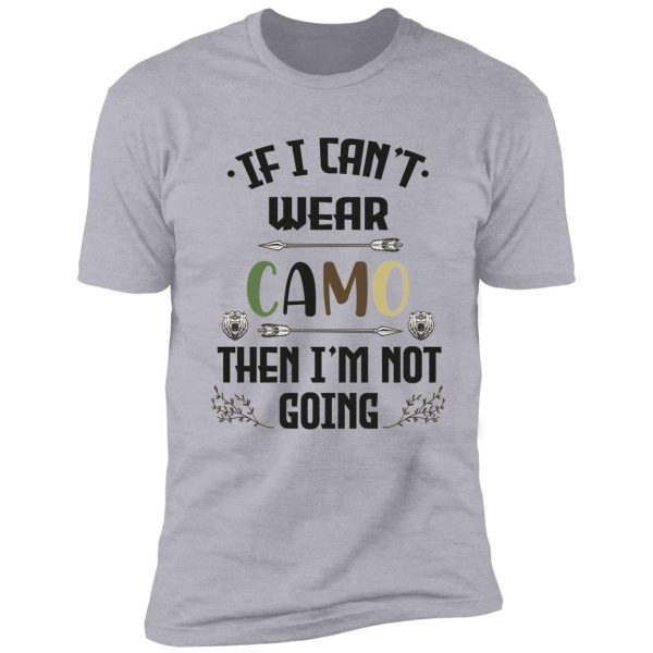 funny gift hunting camo hunters, if i can't wear camo then i'm not going hunting shirt for men shirt