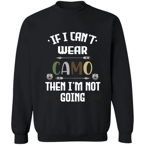 funny gift hunting camo hunters if i cant wear camo then im not going hunting shirt for men sweatshirt