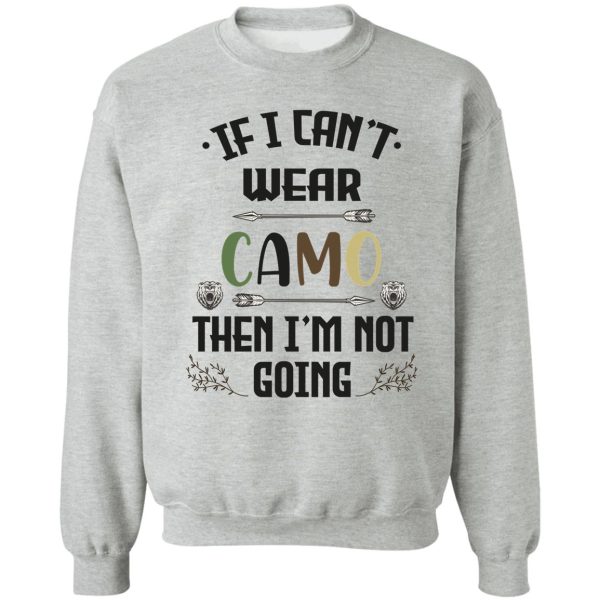 funny gift hunting camo hunters if i cant wear camo then im not going hunting shirt for men sweatshirt