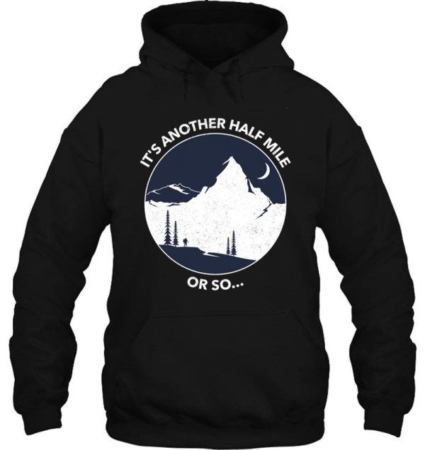 funny hiking quote its another half mile or so... hoodie