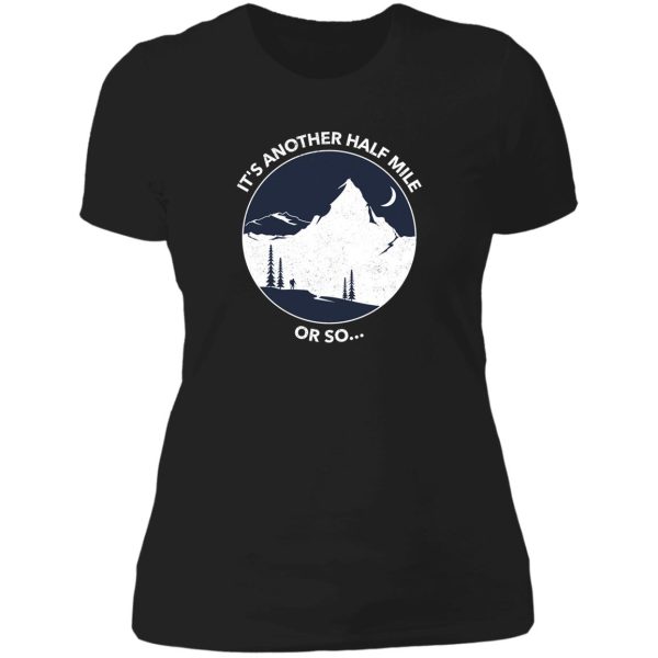 funny hiking quote its another half mile or so... lady t-shirt