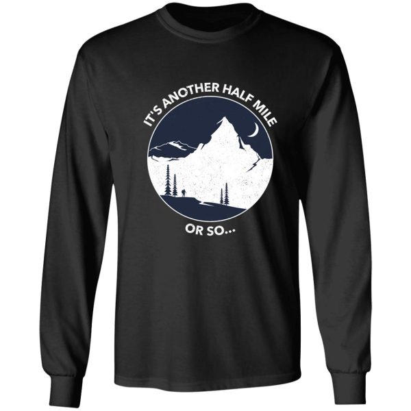 funny hiking quote its another half mile or so... long sleeve