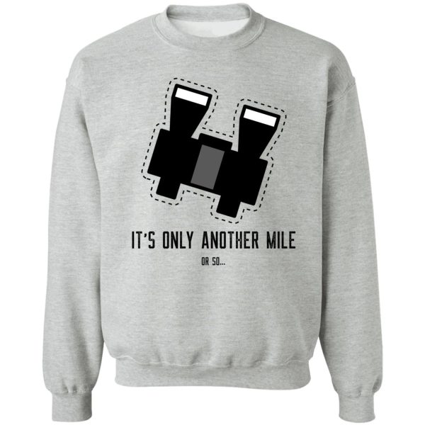 funny hiking quote its only another mile or so... sweatshirt