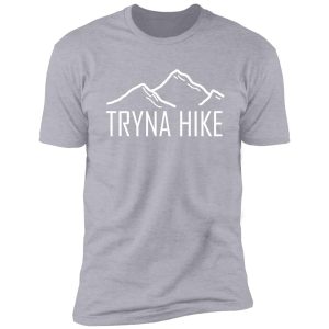 funny hiking t-shirt tryna hike shirt