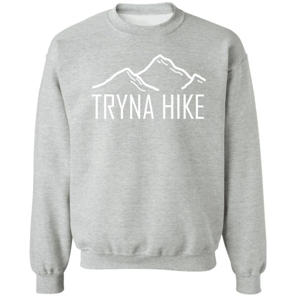 funny hiking t-shirt tryna hike sweatshirt