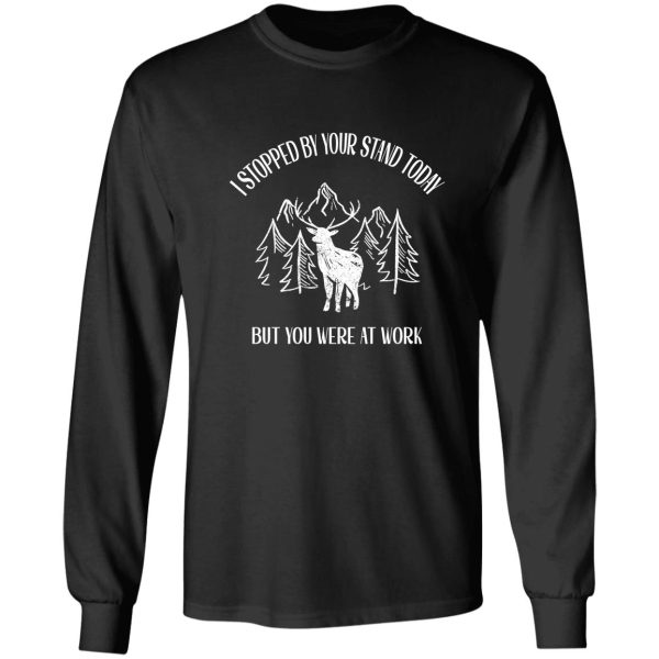 funny hunting gifts for deer hunters-i stopped by your stand today..but you were at work long sleeve