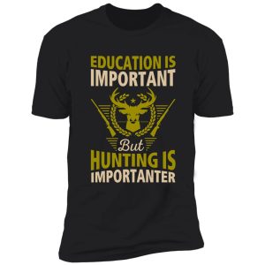 funny hunting t-shirt education is important t-shirt gift for hunters hobby t-shirt shirt