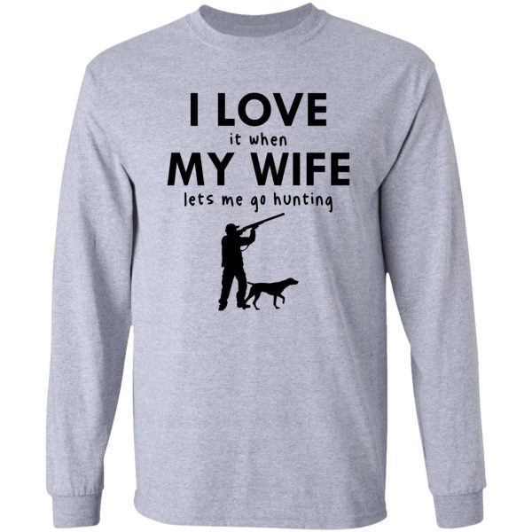 funny i love my wife hunting with dog when my wife lets me go hunting long sleeve