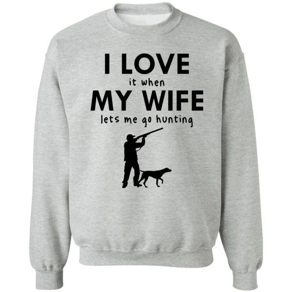 funny i love my wife hunting with dog when my wife lets me go hunting sweatshirt