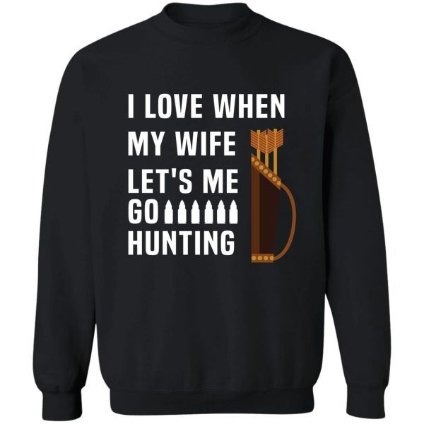 funny i love when my wife lets me go hunting husband sweatshirt