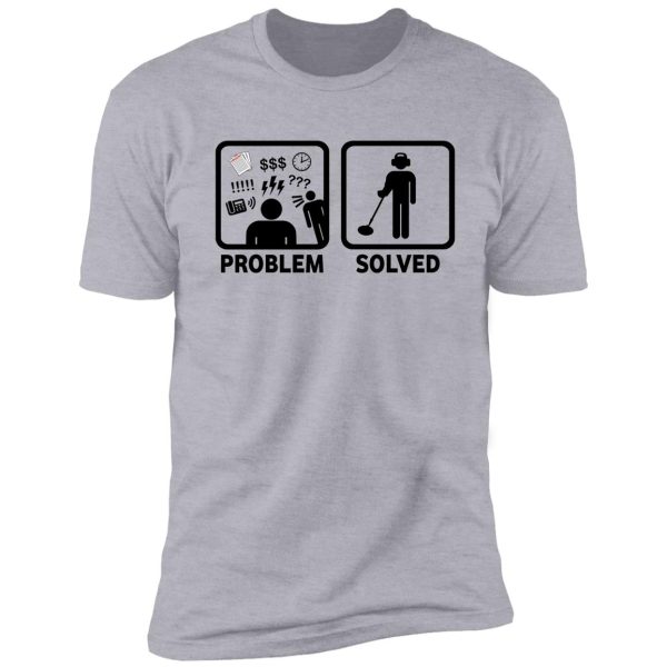 funny metal detecting problem solved shirt