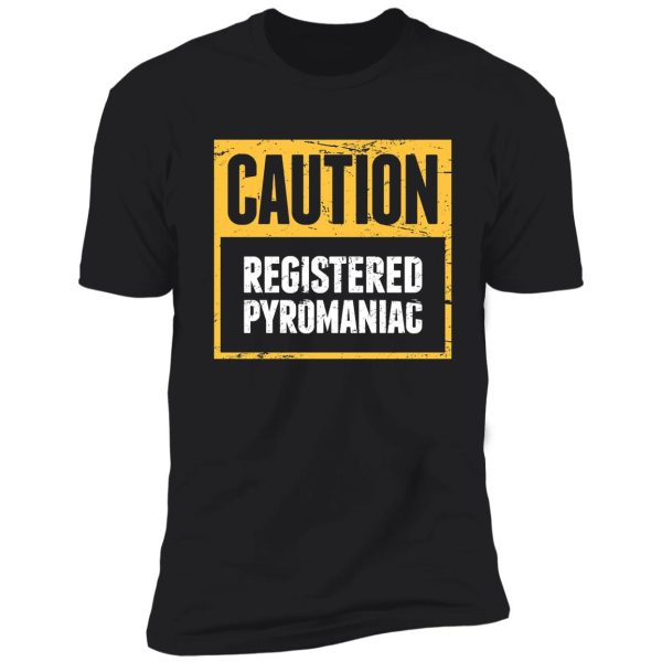 funny pyromaniac fire gift shirt