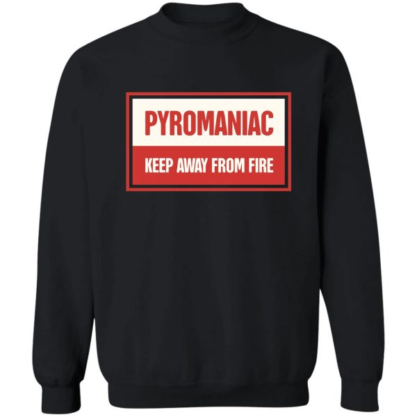 funny pyromaniac fire gift sweatshirt