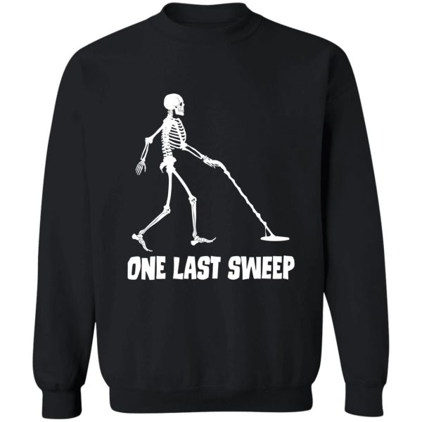 funny skeleton metal detecting one last sweep sweatshirt