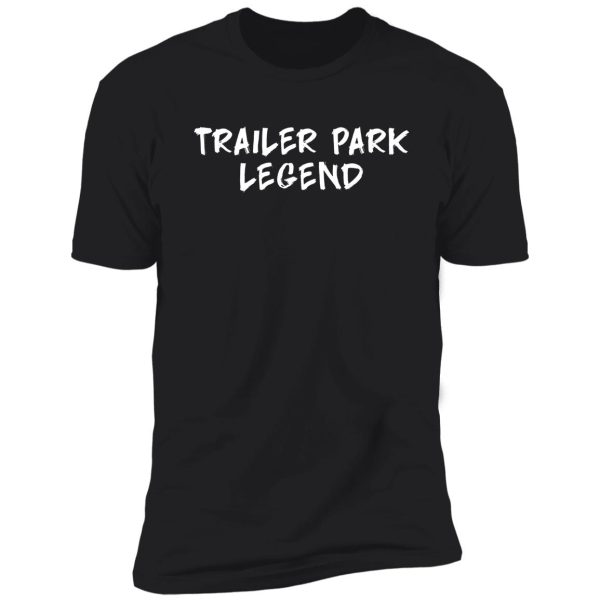 funny trailer park legend trash redneck rednecks tee shirt
